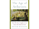 Age of Atheists: How We Have Sought to Live Since the Death of God