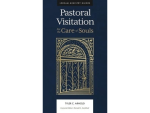 Pastoral Visitation: For the Care of Souls